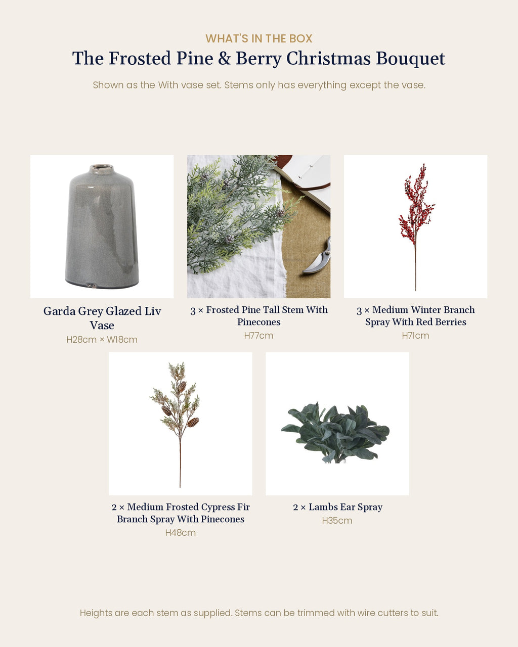 What's in the box for The Frosted Pine & Berry Christmas Bouquet: Garda Grey Glazed Liv Vase (With vase option), 3 artificial frosted pine stems, 3 red berry sprays, 2 frosted cypress fir sprays and 2 lambs ear sprays
