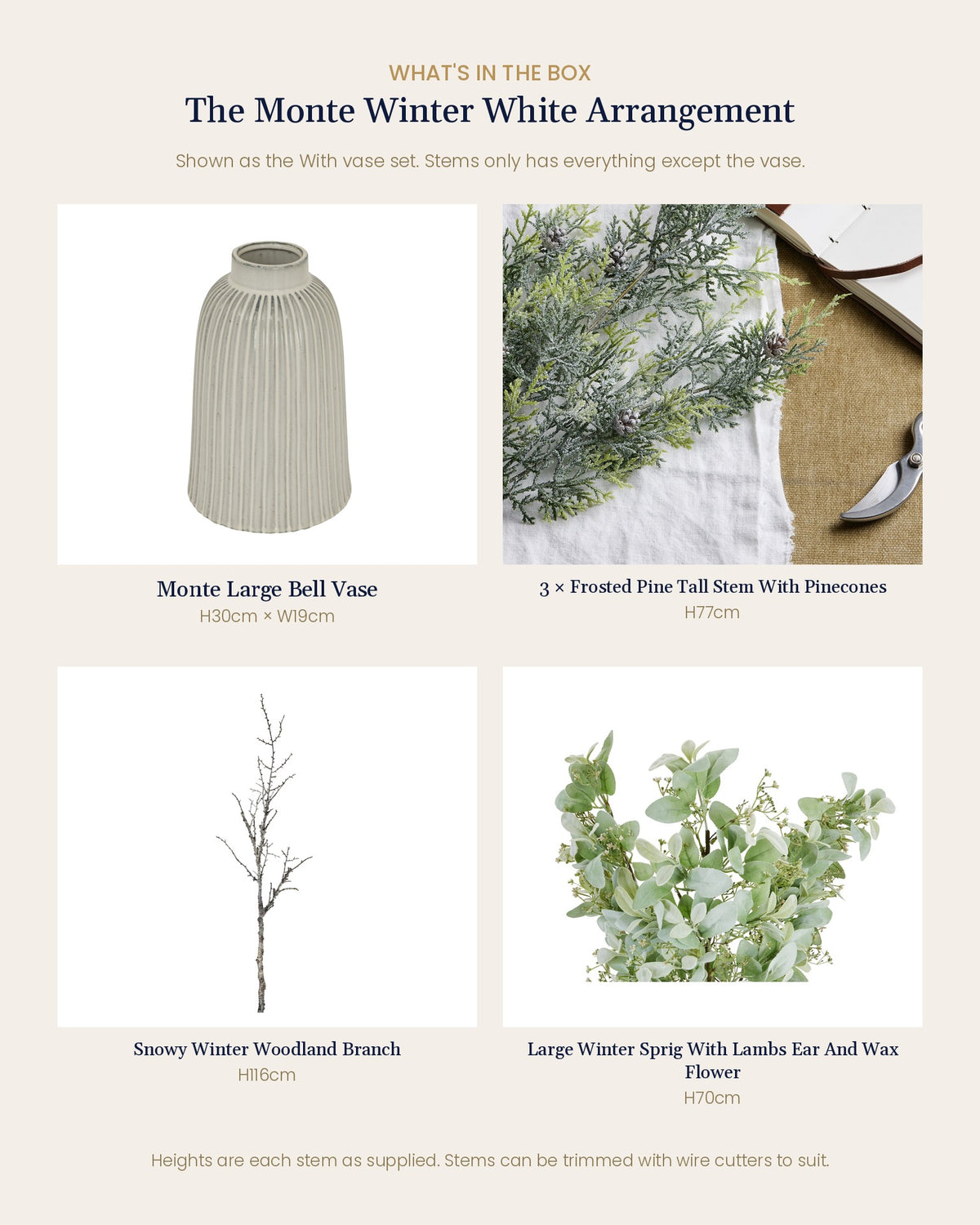 What's in the box for the Monte Winter White Arrangement: Monte Large Bell Vase, 3 frosted pine stems with pinecones, 1 snowy winter woodland branch and 1 large winter sprig with lambs ear and waxflower